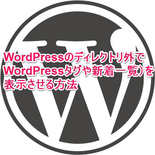 WordPressのディレクトリ外でWordPressの情報（WordPressタグや新着一覧）を表示させる方法